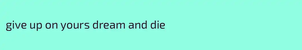 give up on yours dream and die